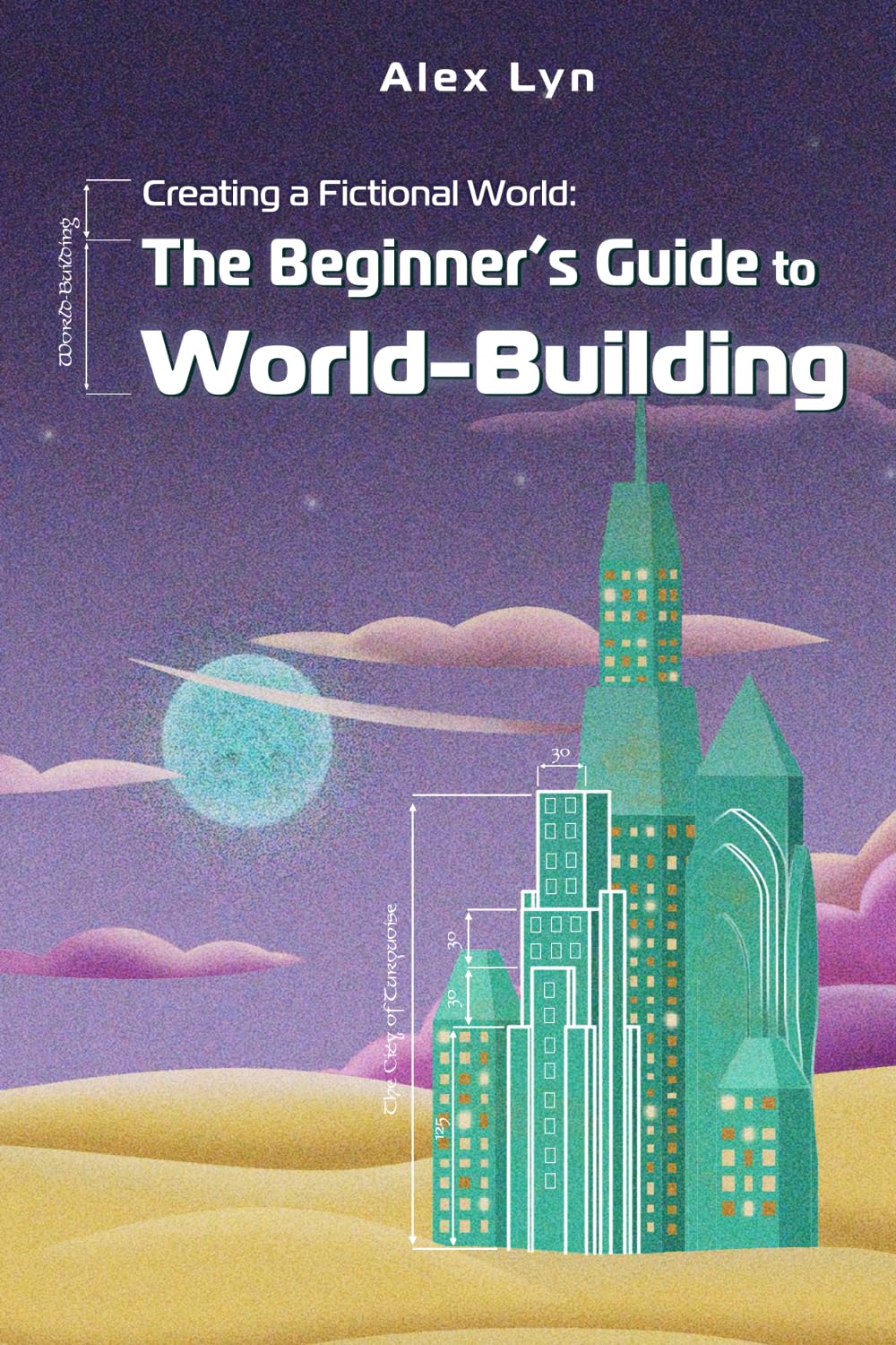 Creating a Fictional World: The Beginner's Guide to World-Building: Make Fantasy Planets, Characters, Magic and More (With Prompts)
