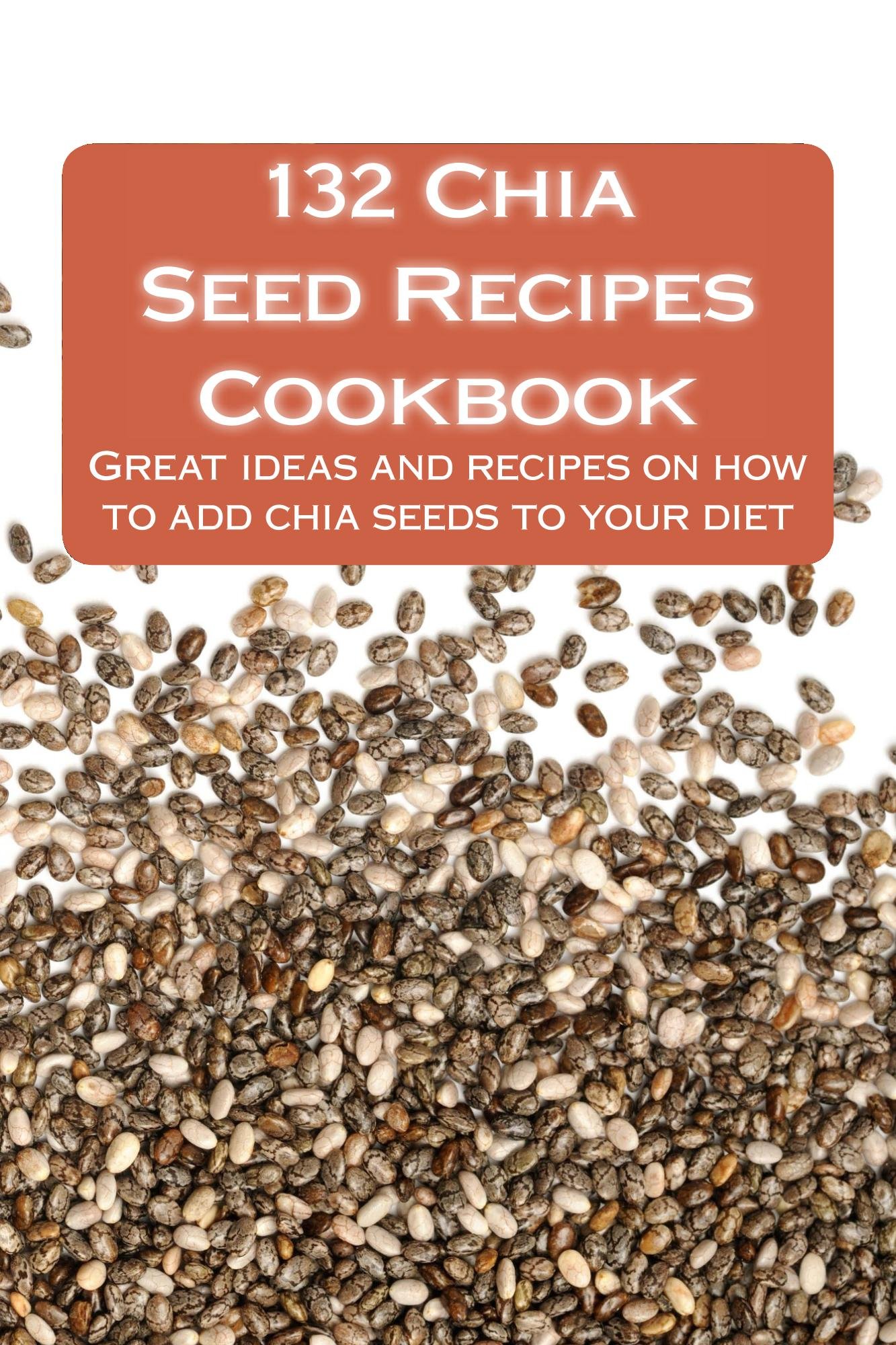 132 Chia Seed Recipes Cookbook