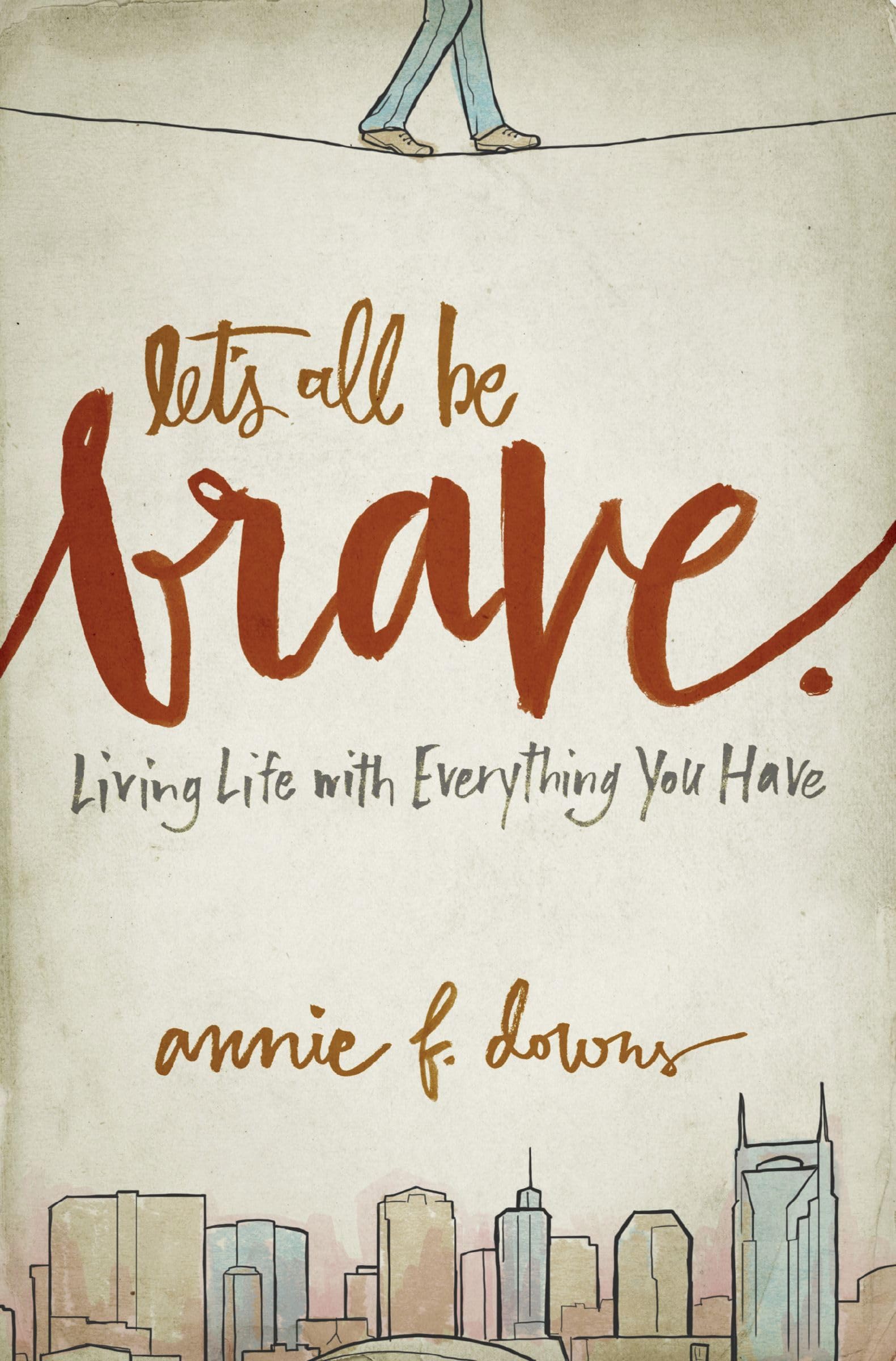 Let's All Be Brave: Living Life with Everything You Have Paperback – July 15, 2014