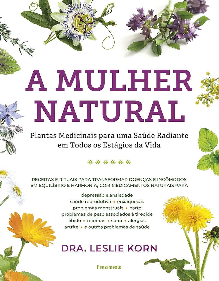 A Mulher Natural: Plantas Medicinais Para uma Saúde Radiante em Todos os Estágio da Vida