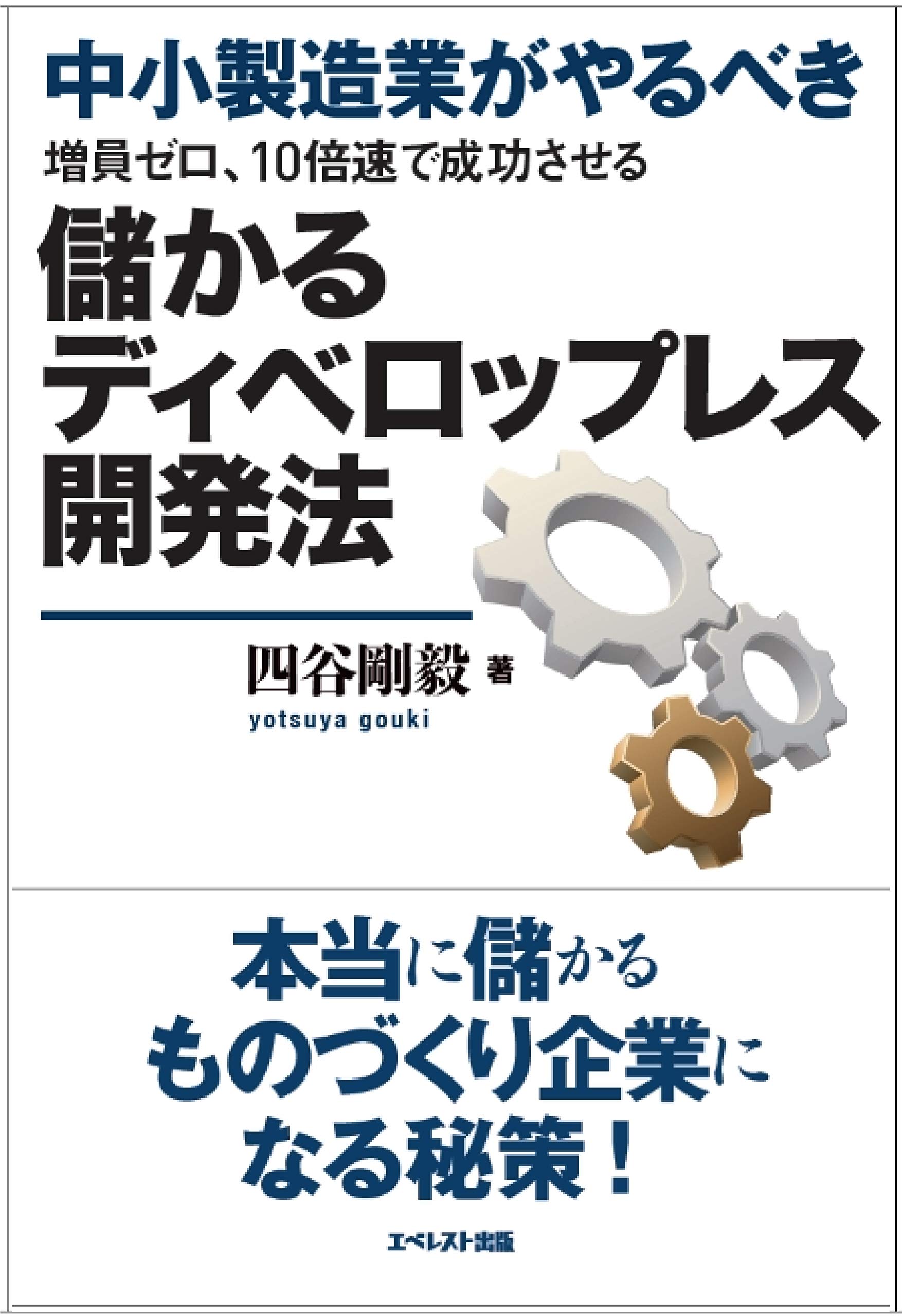 Amazon.co.jp: 中小製造業がやるべき、増員ゼロ、10倍速で成功させる儲かるディベロップレス開発法 : 四谷剛毅, 発行:エベレスト出版  発売:星雲社: Japanese Books