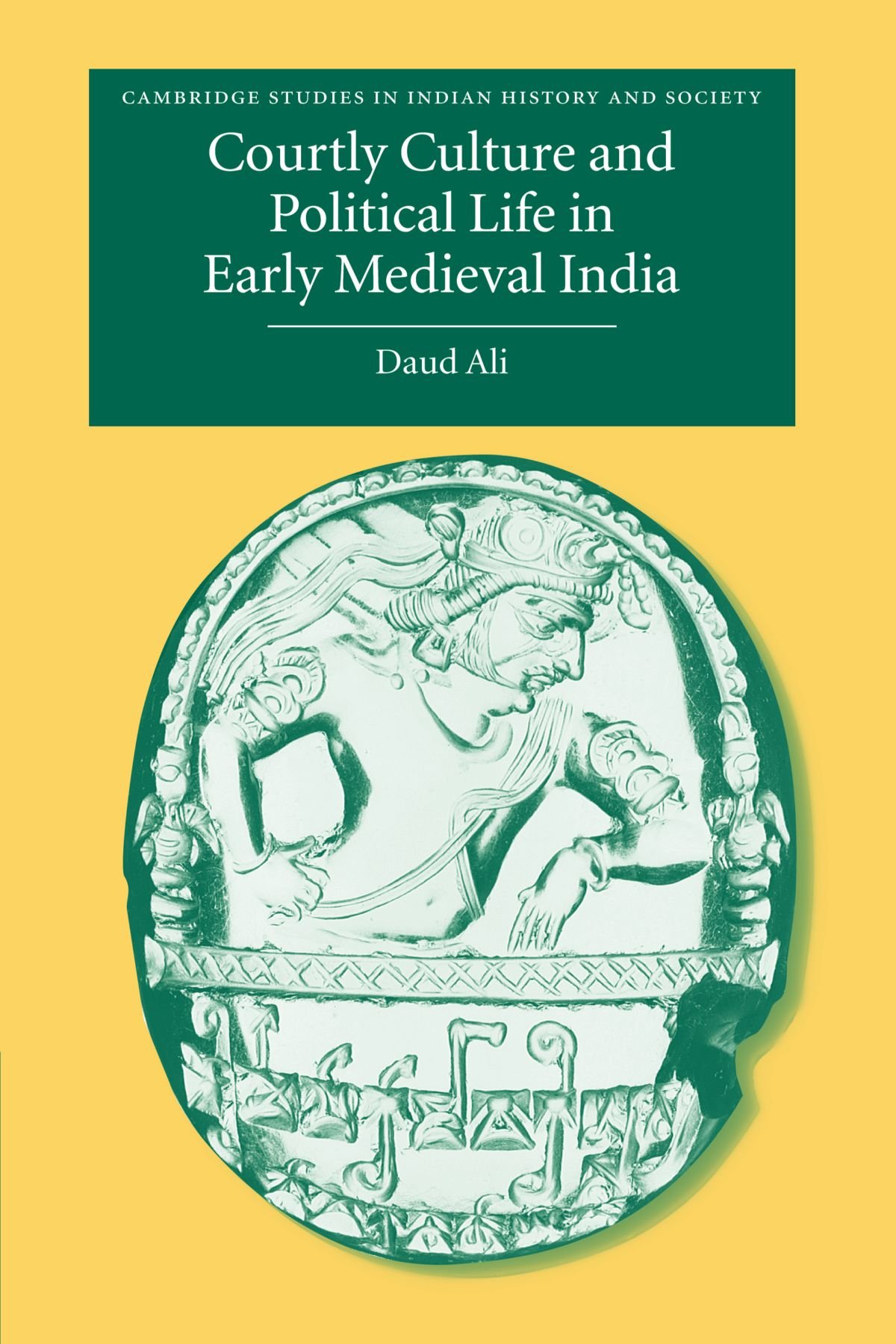 Courtly Culture and Political Life in Early Medieval India: 10 (Cambridge Studies in Indian History and Society, Series Number 10)