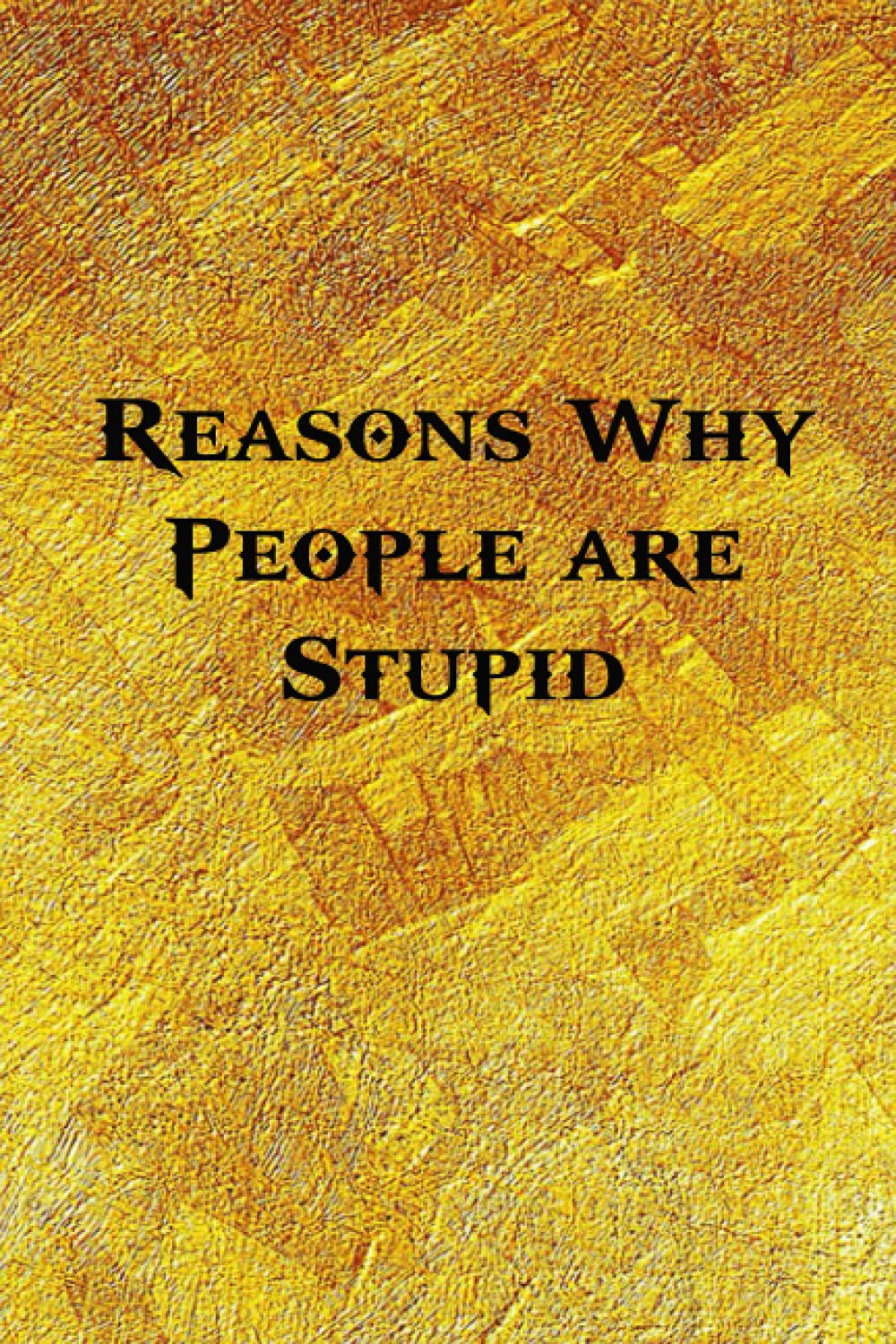 Reasons Why People are Stupid: Funny Coworker Notebooks - Employees - Team (Lined Blank Notebook Journal)- 6x9 inches, 120 Lined Pages.