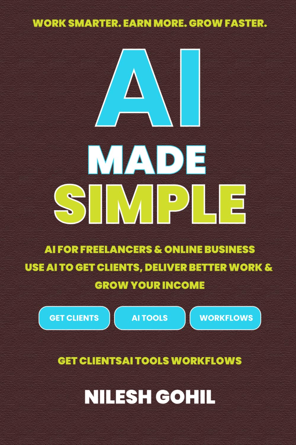 AI Made Simple: AI for Freelancers & Online Business: Use AI to Get Clients, Deliver Better Work & Grow Your Income (AI Made Simple Series)