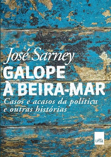 Galope à beira-mar: Casos e acasos da política e outras histórias
