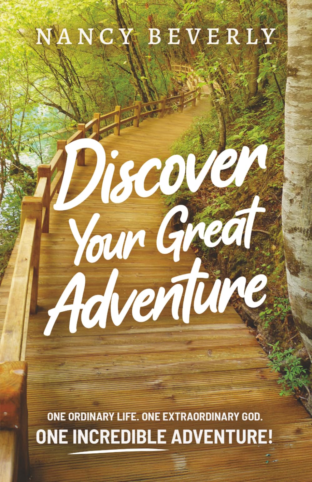 Discover Your Great Adventure!: One Ordinary Life. One Extraordinary God. One Incredible Adventure!