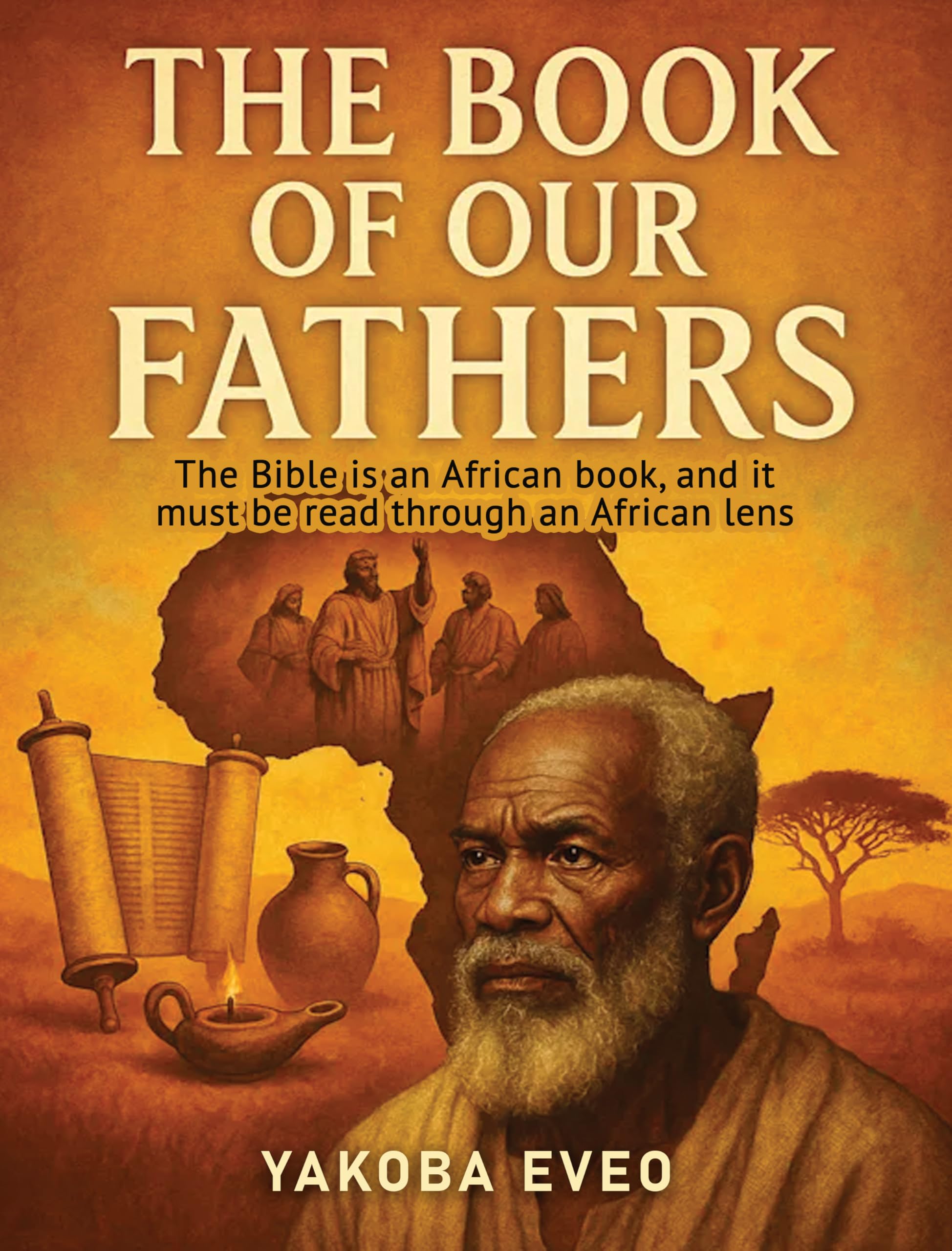 The Book Of Our Fathers: The Bible is an African book, and it must be read through an African lens
