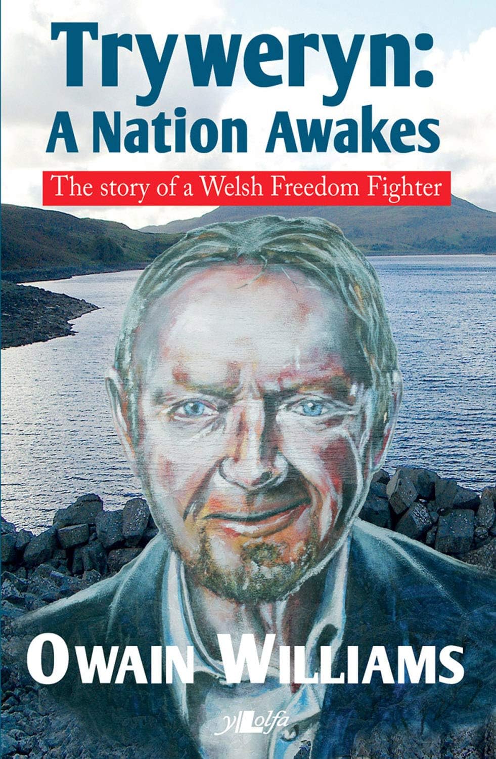 Tryweryn - A Nation Awakes - The Story of a Welsh Freedom Fighter: The Story of a Welsh Freedom Fighter