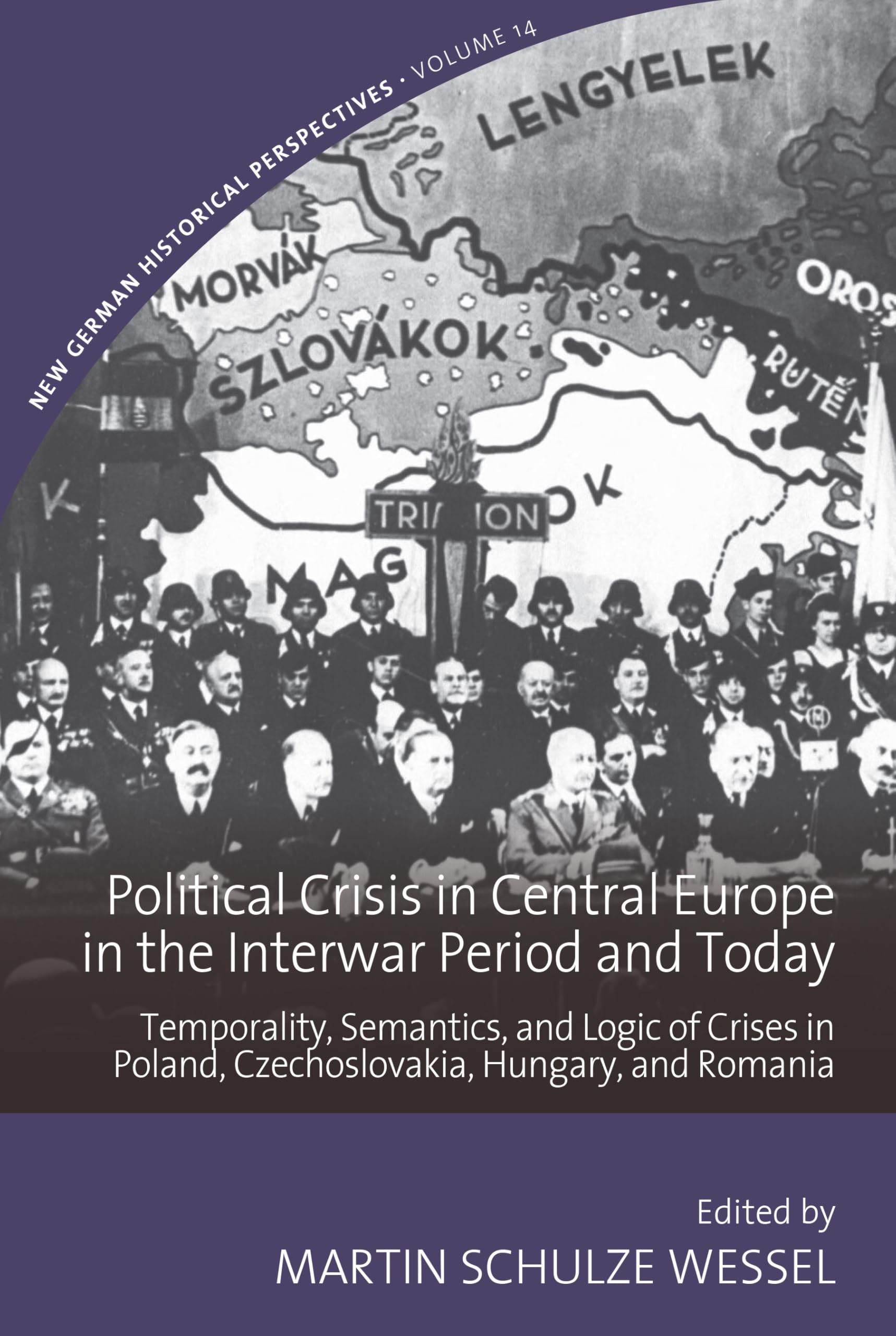 Political Crisis in Central Europe in the Interwar Period and Today: Temporality, Semantics, and Logic of Crises in Poland, Czechoslovakia, Hungary, ... 14 (New German Historical Perspectives)