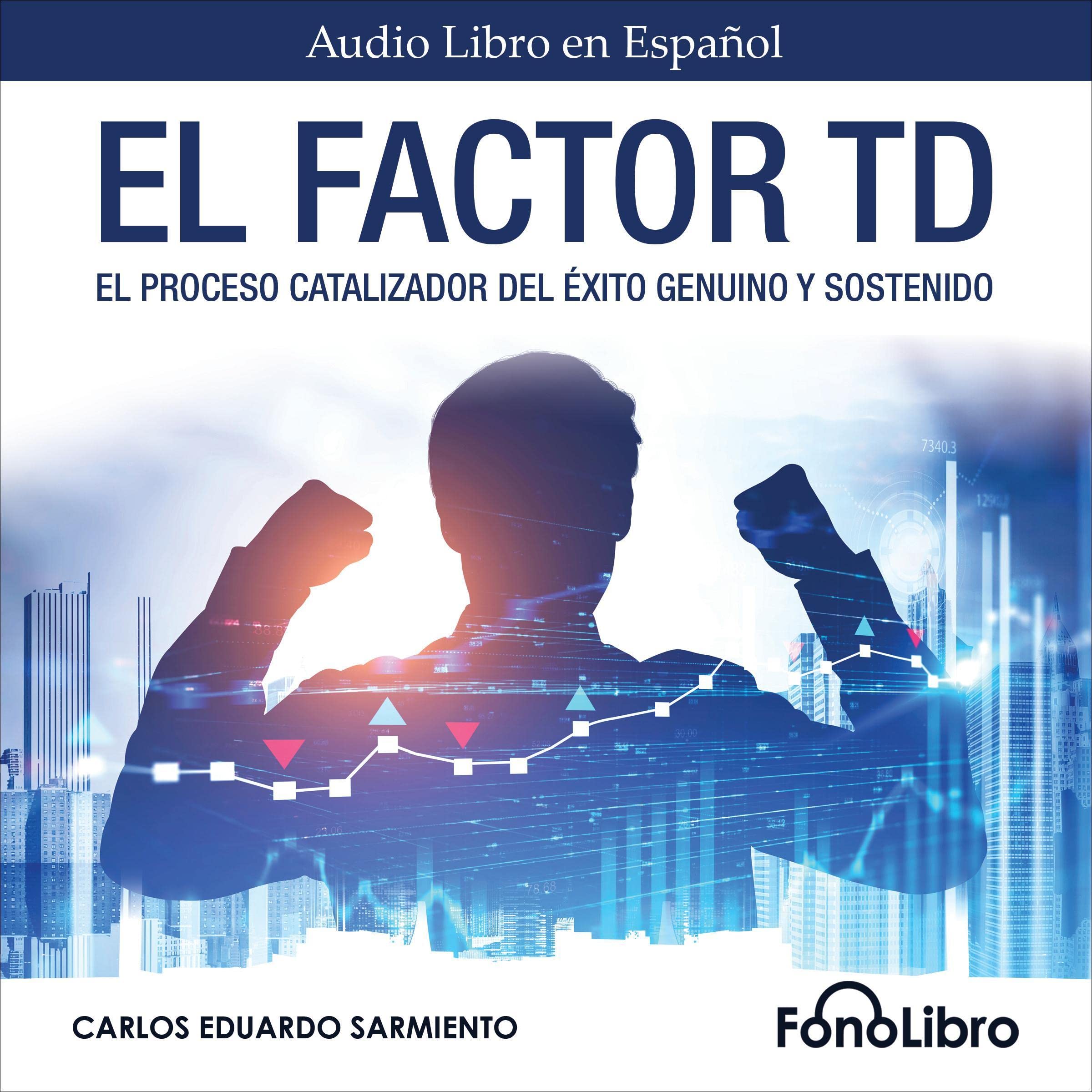 El Factor TD [The DT Factor]: El Proceso Catalizador Del Éxito Genuino Y Sostenido
