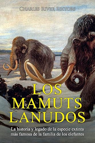 Los mamuts lanudos La historia y legado de la especie extinta más famosa de la familia de los elefantes (Spanish Edition)