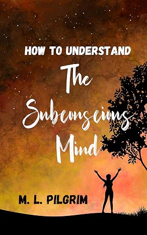 How to Understand The Subconscious Mind: Unlock, Unleash, and Let it Transform You! (Kenosis Books - Be the Best YOU: Self Improvement Series! Book 4)