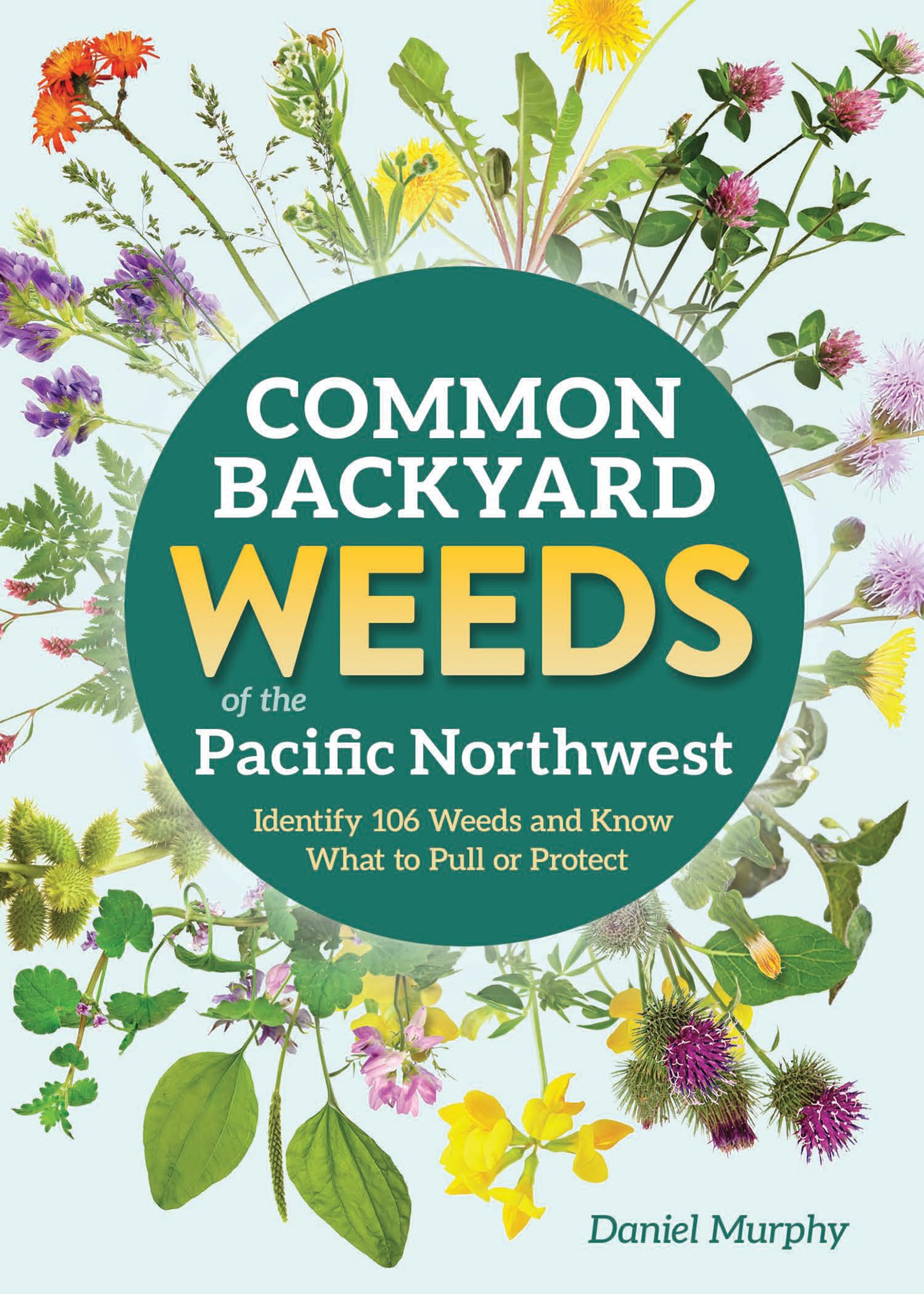 Common Backyard Weeds of the Pacific Northwest: Identify 106 Weeds and Know What to Pull or Protect (Backyard Weed Guides)