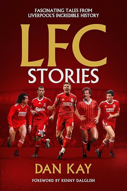 LFC Stories: Fascinating Tales From Liverpool's Incredible History