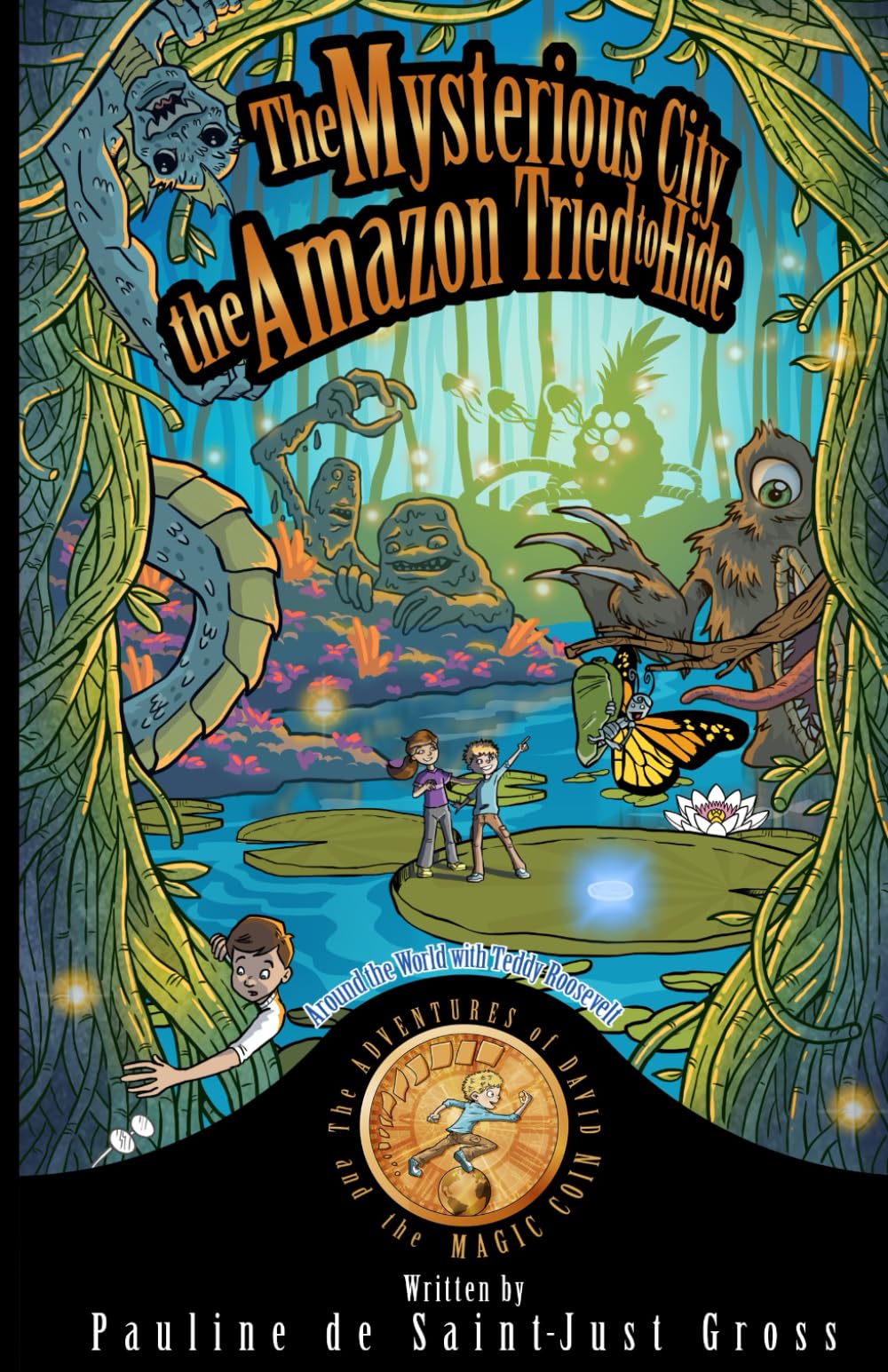 The Mysterious City the Amazon Tried to Hide: Around the World with Teddy Roosevelt (The Adventures of Little David and the Magic Coin)