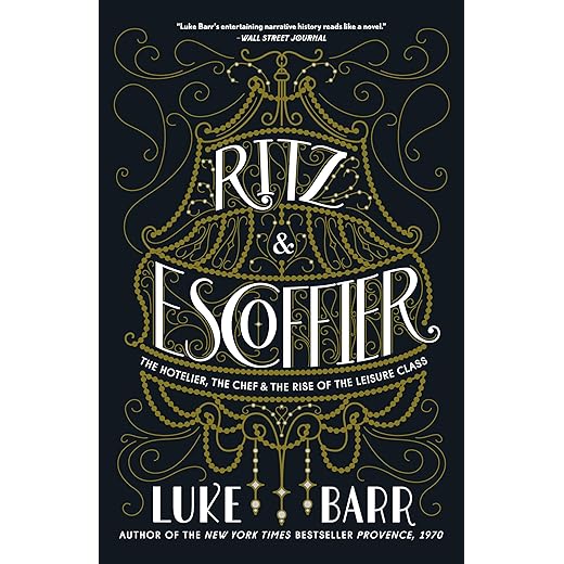 Ritz and Escoffier: The Hotelier, The Chef, and the Rise of the Leisure Class