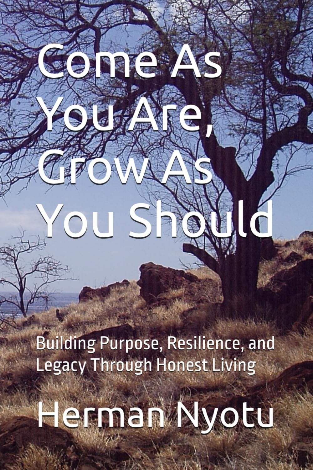 Come As You Are, Grow As You Should: Building Purpose, Resilience, and Legacy Through Honest Living (The Purpose, Resilience, and Legacy Series)