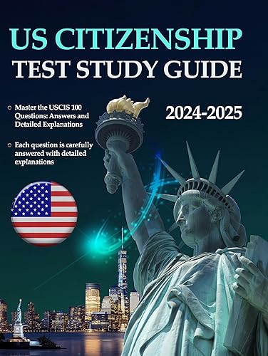 U.S. Citizenship Test Study Guide 2024-2025: All You Need to Ace the Naturalization Exam with Confidence | Complete Review of 100 USCIS Civics Questions and More