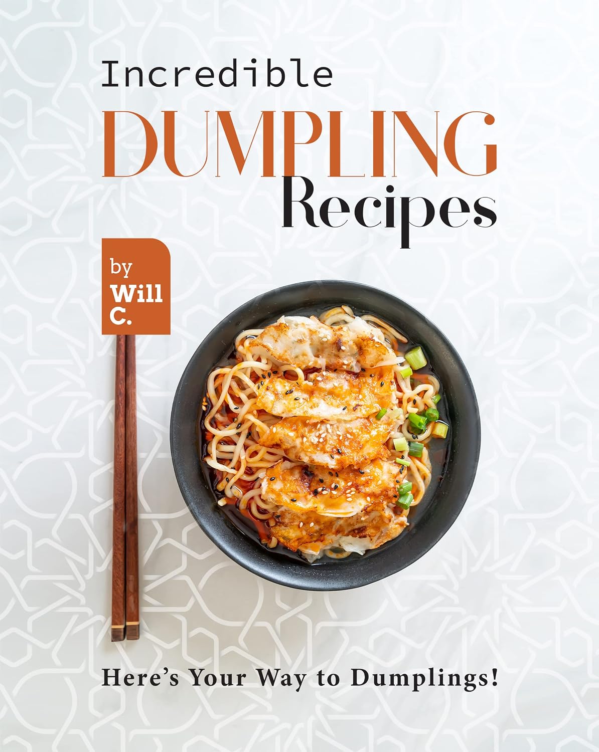 Incredible Dumpling Recipes: Here's Your Way to Dumplings!