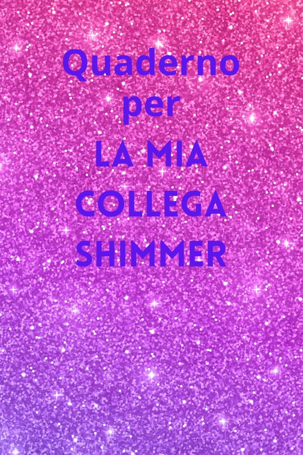 Independently published Quaderno per LA MIA COLLEGA SHIMMER: Quaderno Scintillante Riflessi Brillanti per una Collega che Risplende di Luce Propria, Quaderno a righe, Idea ... per collega, taccuino divertente per appunti