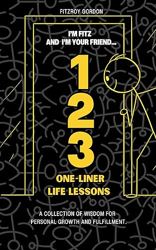 123 ONE-LINER LIFE LESSONS : A COLLECTION OF WISDOM FOR PERSONAL GROWTH AND FULFILLMENT. Important Lessons That Prepare teens for Life! Important Life Advice for Teenage Boys and girls!