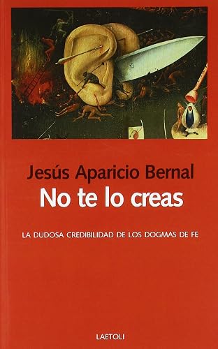 No te lo creas: La dudosa credibilidad de los dogmas de fe: 22