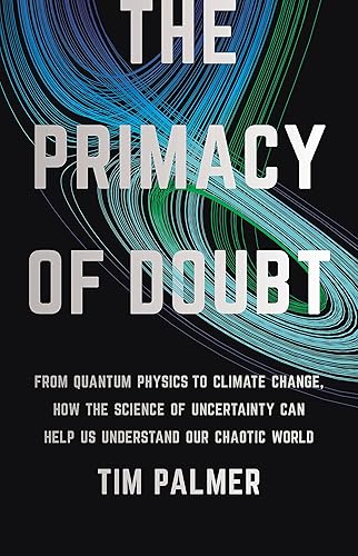 The Primacy of Doubt: From Quantum Physics to Climate Change, How the Science of Uncertainty Can Help Us Understand Our Chaotic World