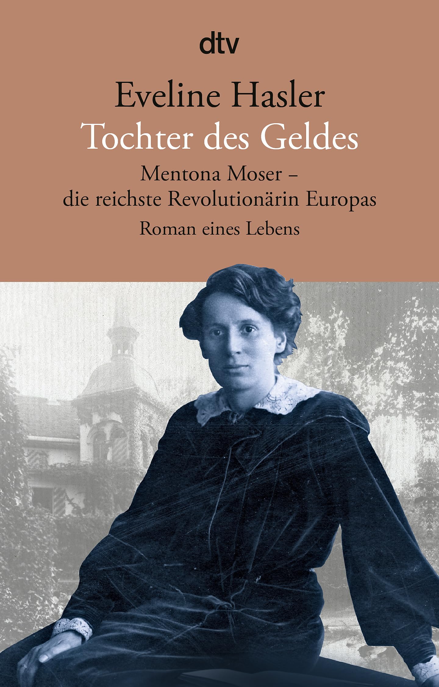 Tochter des Geldes Mentona Moser - die reichste Revolutionärin Europas: Roman eines Lebens