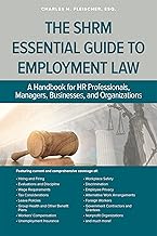 The SHRM Essential Guide to Employment Law: A Handbook for HR Professionals, Managers, Businesses, and Organizations