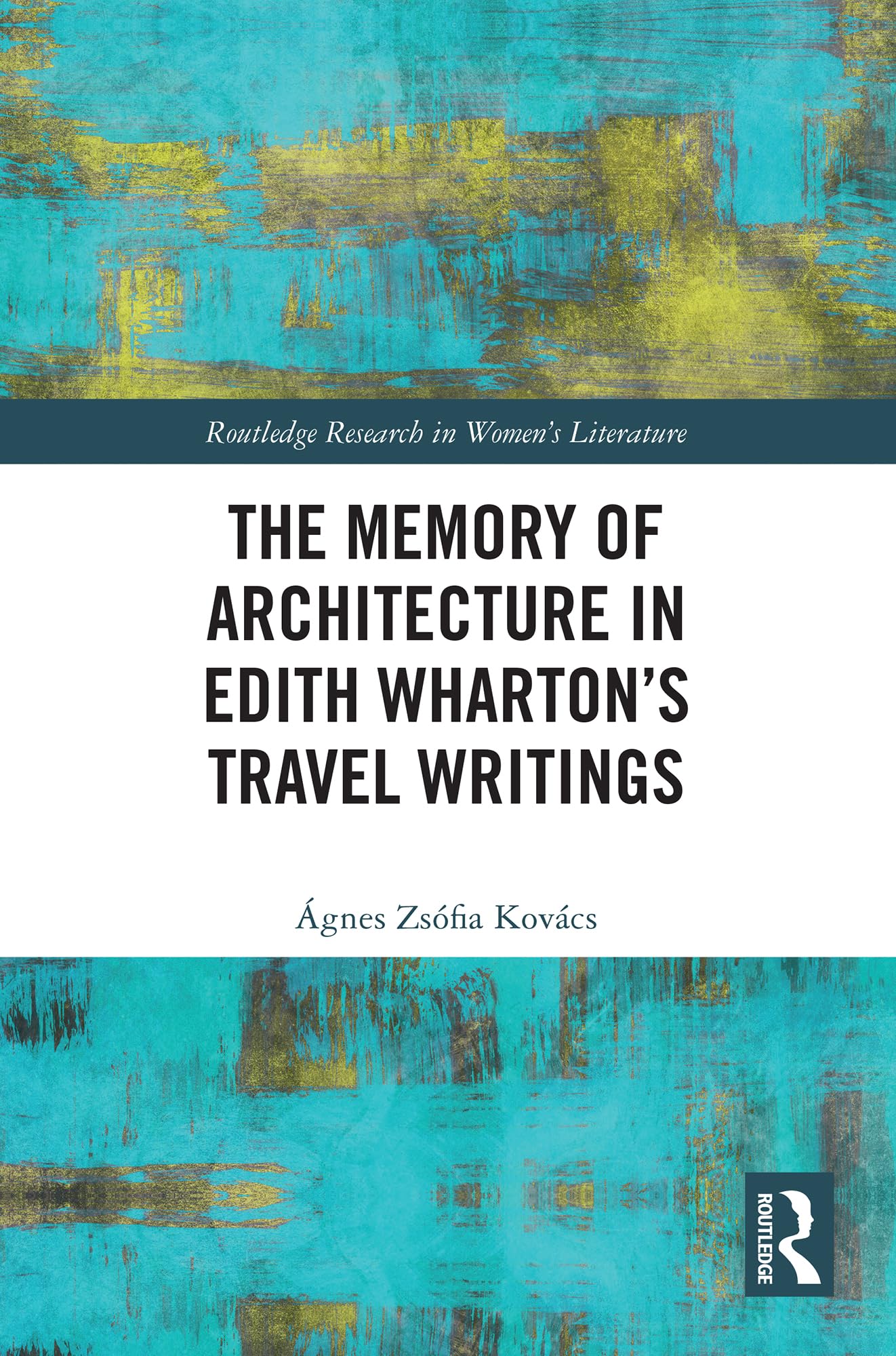 The Memory of Architecture in Edith Wharton’s Travel Writings (Routledge Research in Women's Literature)