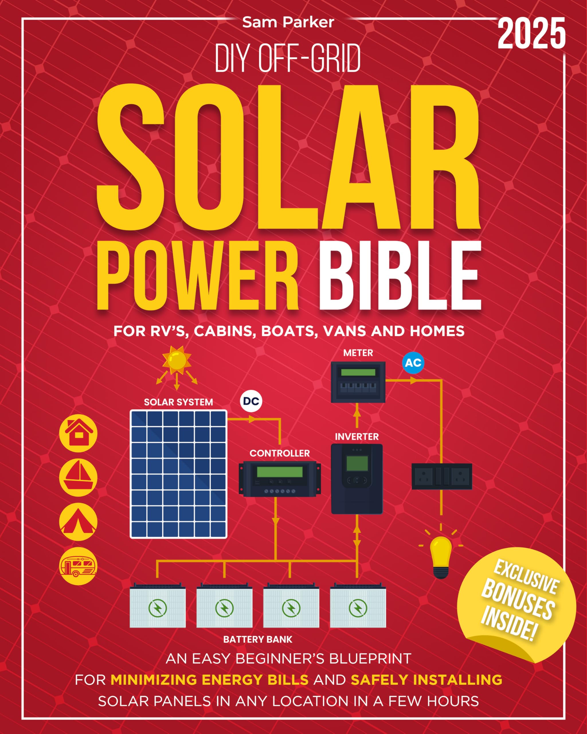 DIY Off-Grid Solar Power Bible : Beginner’s Blueprint for Minimizing Energy Bills and Safely Installing Solar Panels in Any Location in a Few Hours