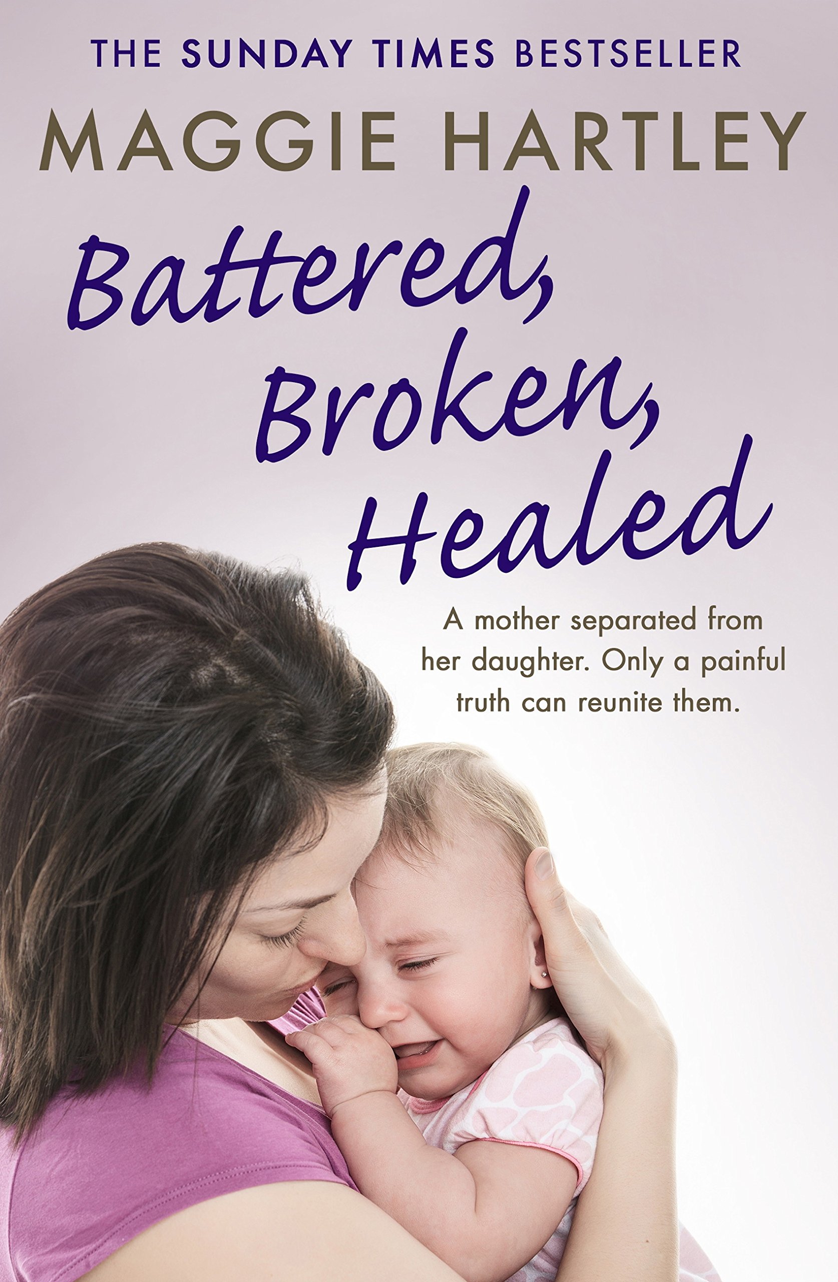 Battered, Broken, Healed: A mother separated from her daughter. Only a painful truth can bring them back together (A Maggie Hartley Foster Carer Story)