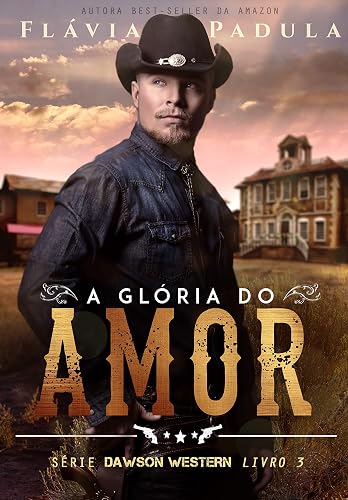 A GLÓRIA DO AMOR (DAWSON WESTERN Livro 3)