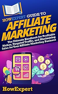 HowExpert Guide to Affiliate Marketing: The Ultimate Handbook for Profitable Niches, Targeted Traffic, and Maximizing Sales for Your Affiliate Marketing Business (English Edition)