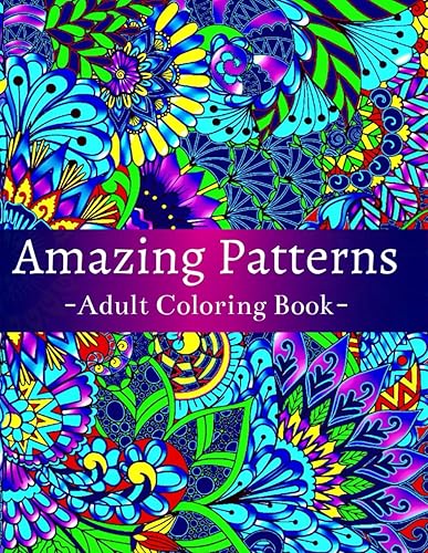Amazing Patterns Adult Coloring Book: Featuring 54 Beautiful &amp; Relaxing Pattern Designs for Stress Relief and Relaxation, with Floral and Mandala Patterns