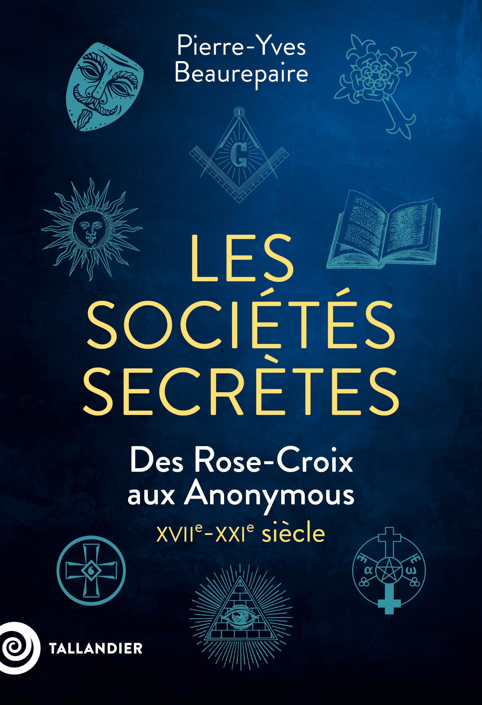 Les sociétés secrètes: Des Rose-Croix aux Anonymous. XVIIe-XXIe siècle