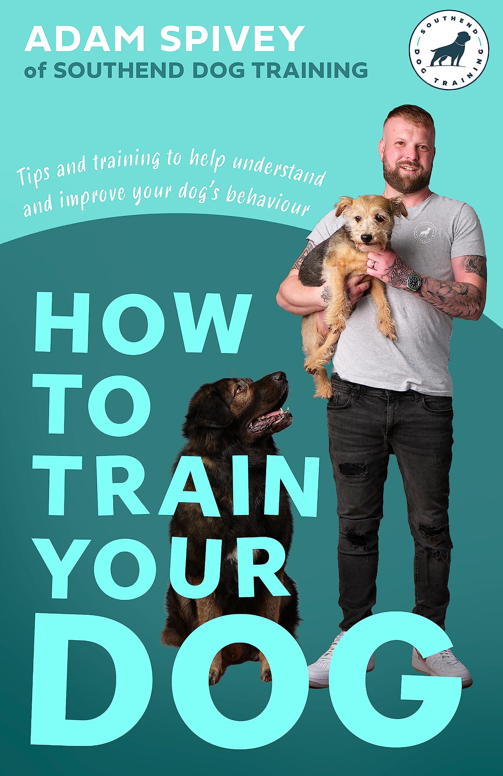 How to Train Your Dog: Transform Your Dog’s Behaviour and Strengthen Your Bond Forever