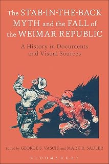 Stab-in-the-Back Myth and the Fall of the Weimar Republic, The: A History in Documents and Visual Sources