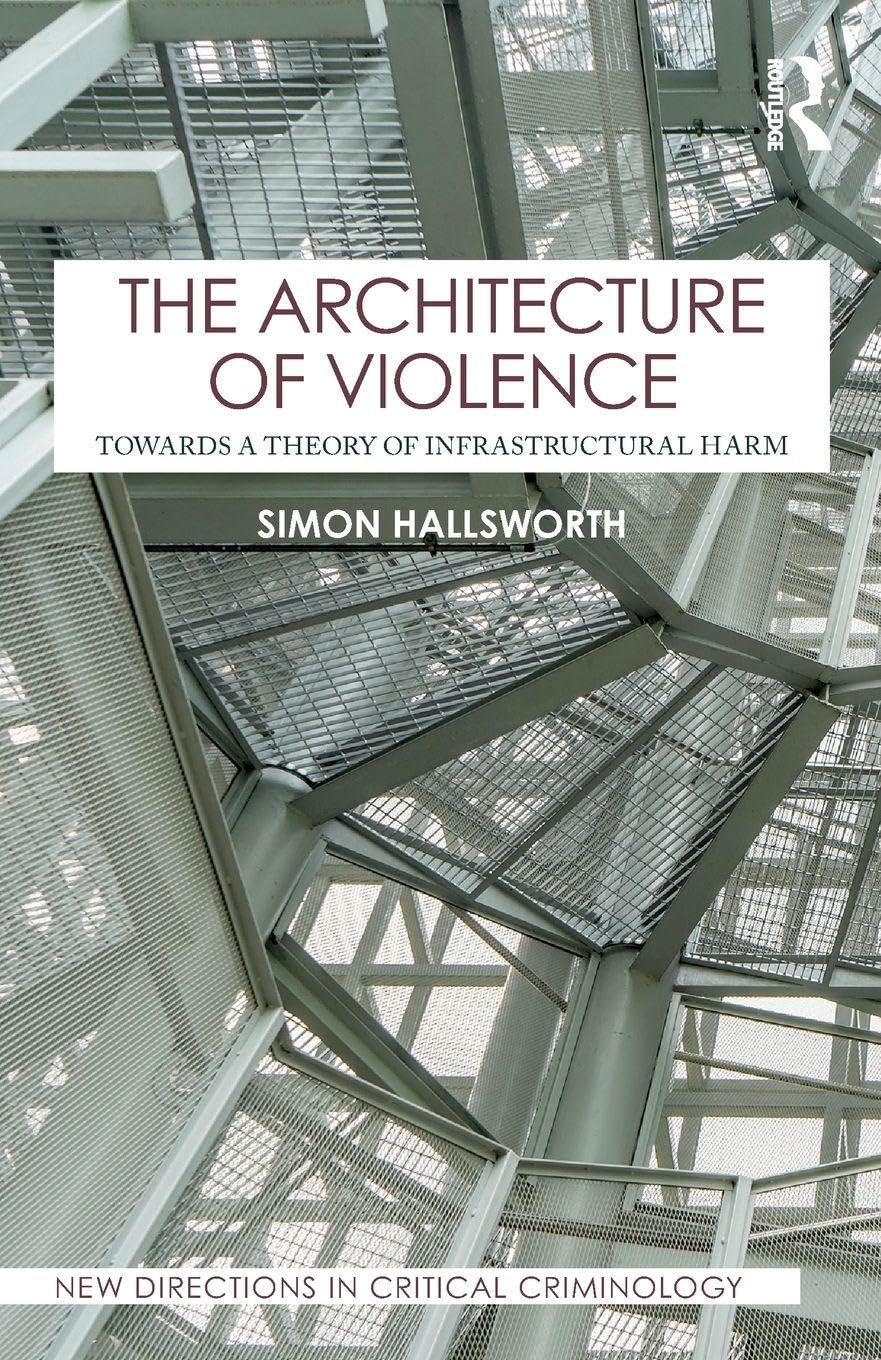 The Architecture of Violence: Towards a Theory of Infrastructural Harm (New Directions in Critical Criminology)