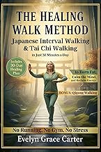 The Healing Walk Method: Unlock Japanese Interval Walking & Tai Chi to Burn Fat, Calm the Mind, and Reclaim Energy in Just 30 Minutes a Day. No Running, No Gym, No Stress.
