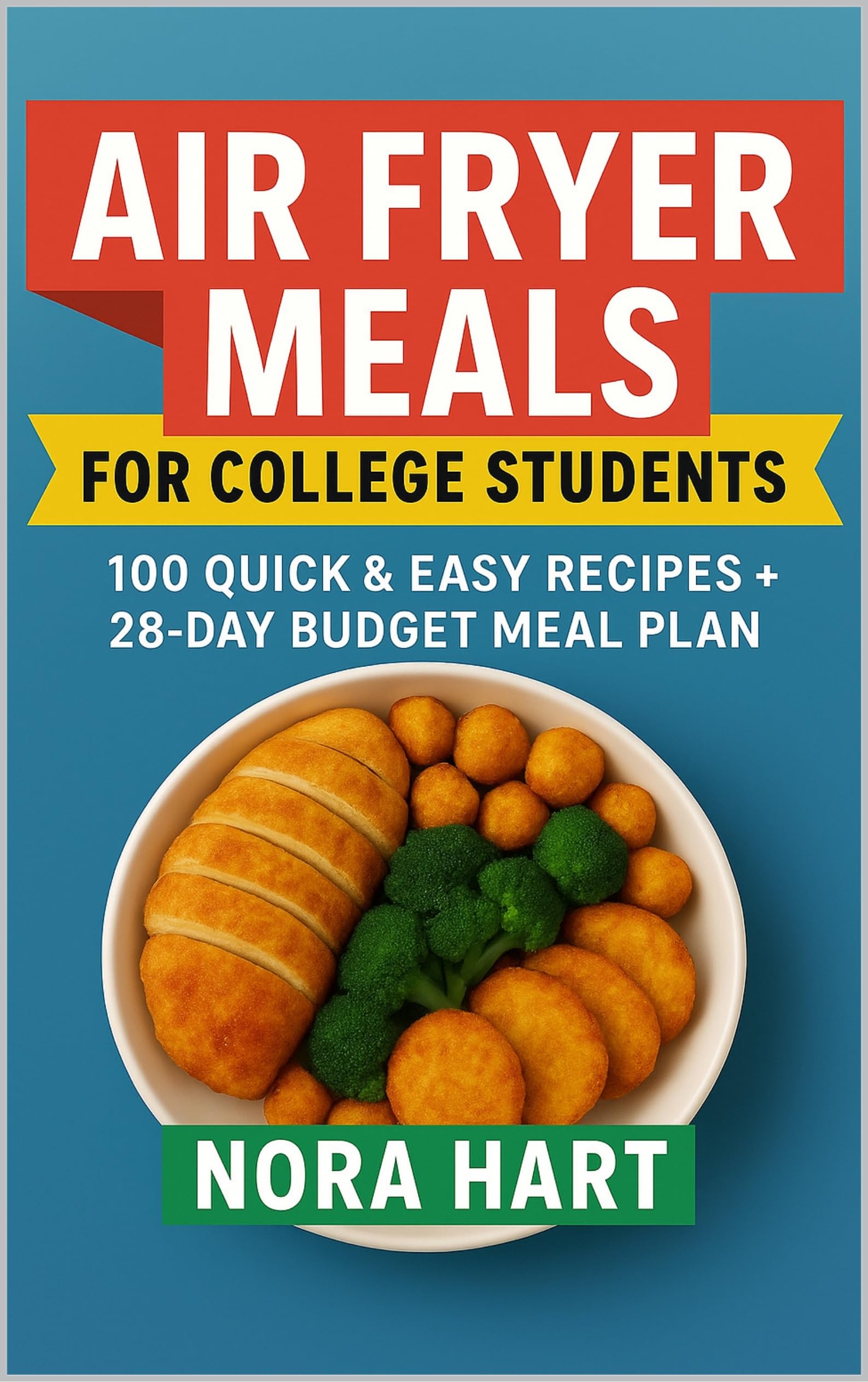 Air Fryer Meals for College Students: 100 Quick and Easy Recipes plus 28 Day Budget Meal Plan (College Kitchen Series)