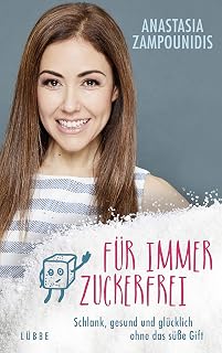 Für immer zuckerfrei: Schlank, gesund und glücklich ohne das süße Gift