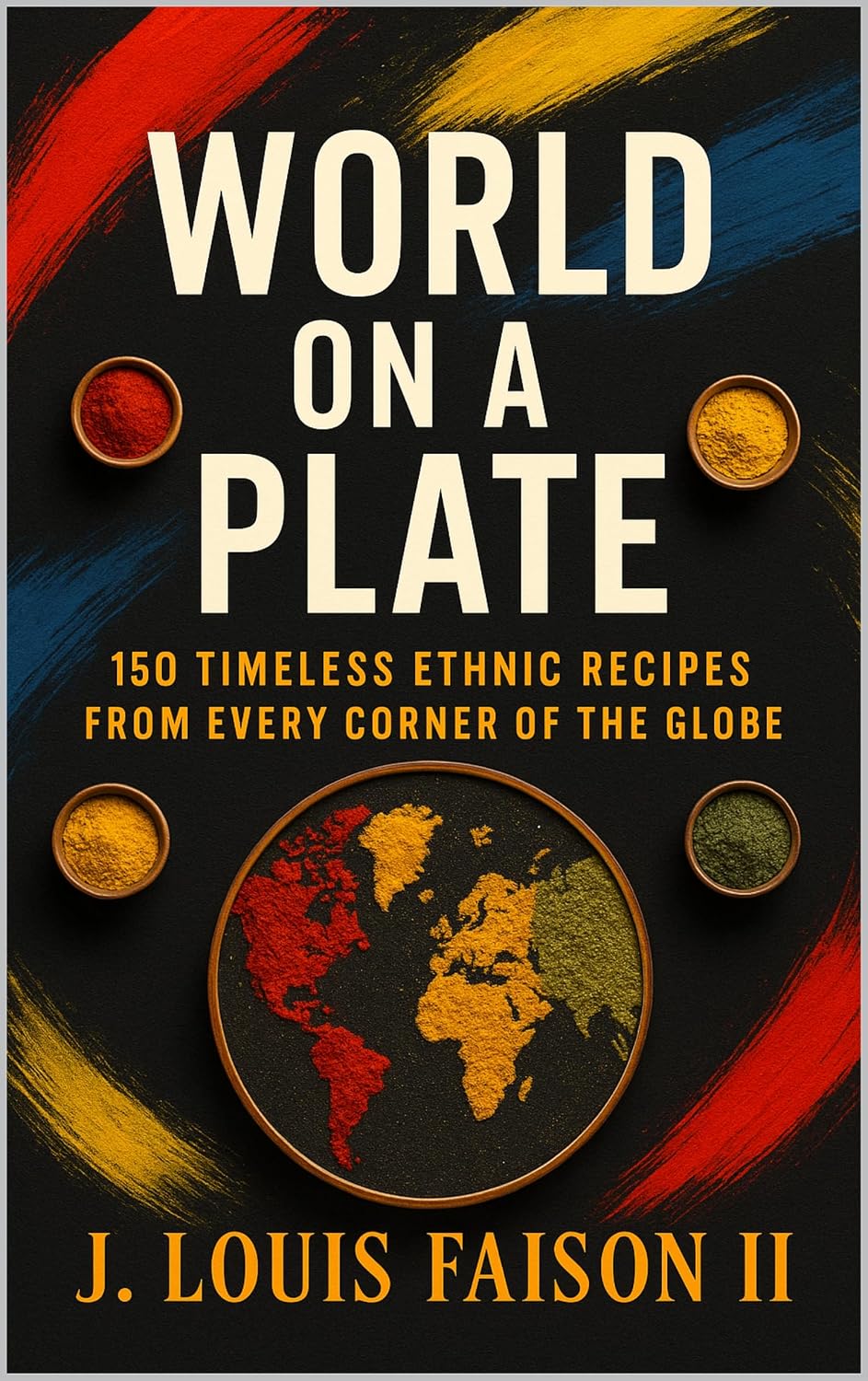 World on a Plate: 150 Timeless Ethnic Recipes from Every Corner of the Globe