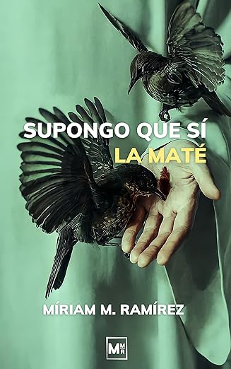 Supongo que sí la maté: Un thriller psicológico con tintes de realismo mágico que no podrás dejar de leer hasta el final.