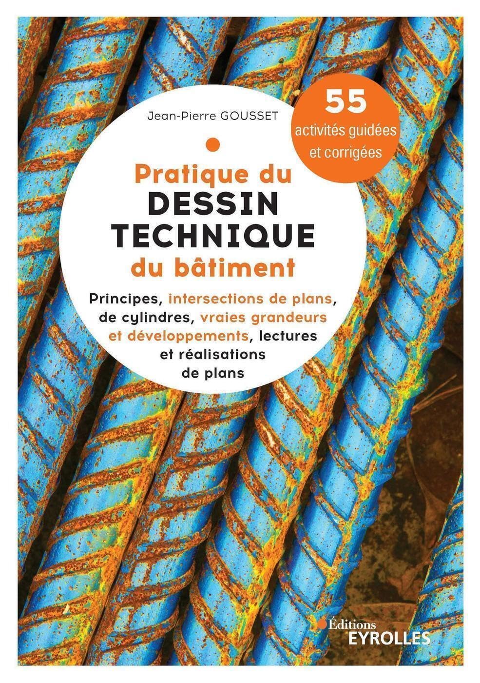 Pratique du dessin technique du bâtiment 1: Principes, intersections de plans, de cylindres, vraies grandeurs et développements, lectures et réalisations de plans. 55 activités guidées et corrigées.