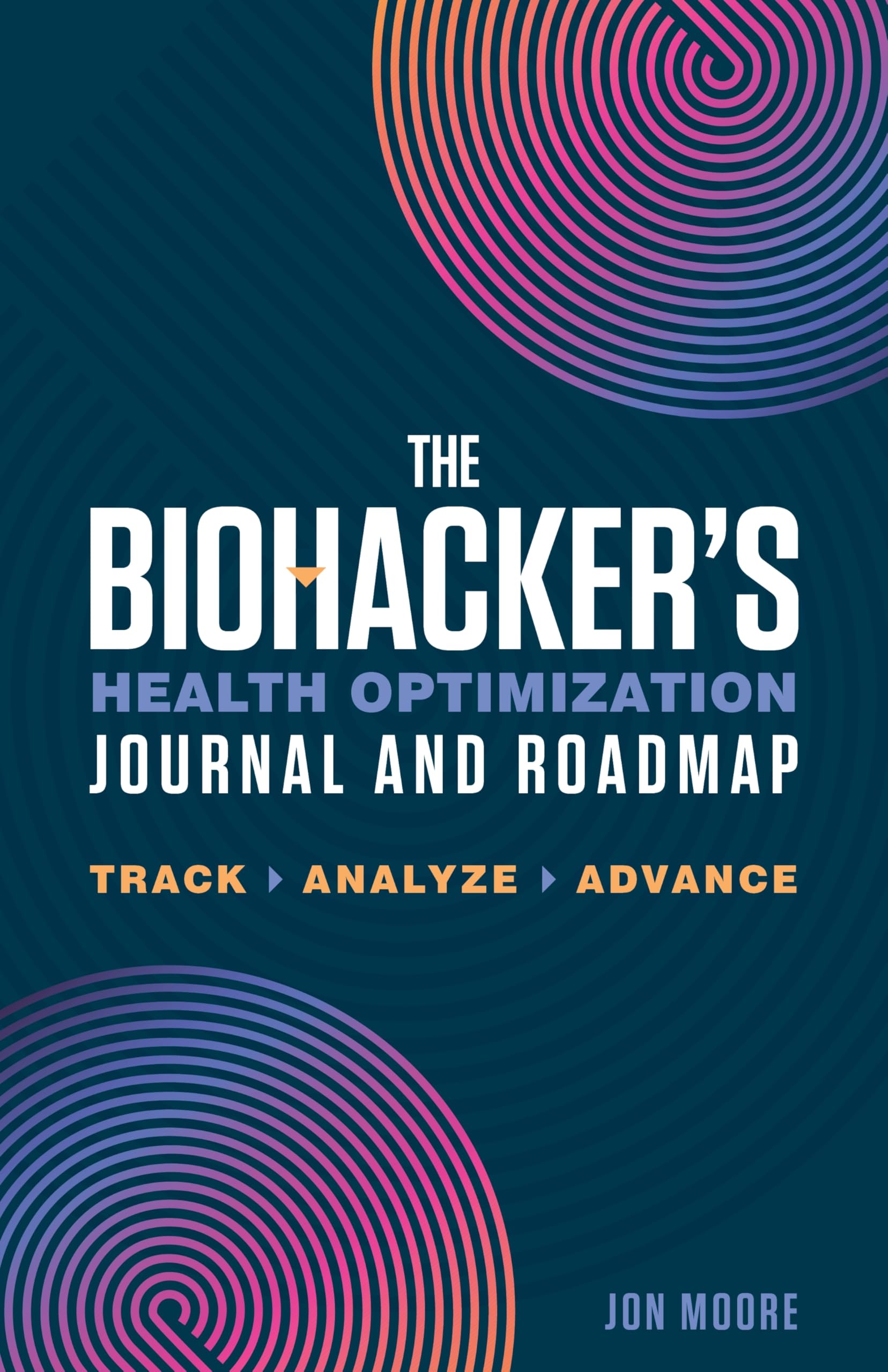 The Biohacker's Health Optimization Journal and Roadmap: Track. Analyze. Advance.