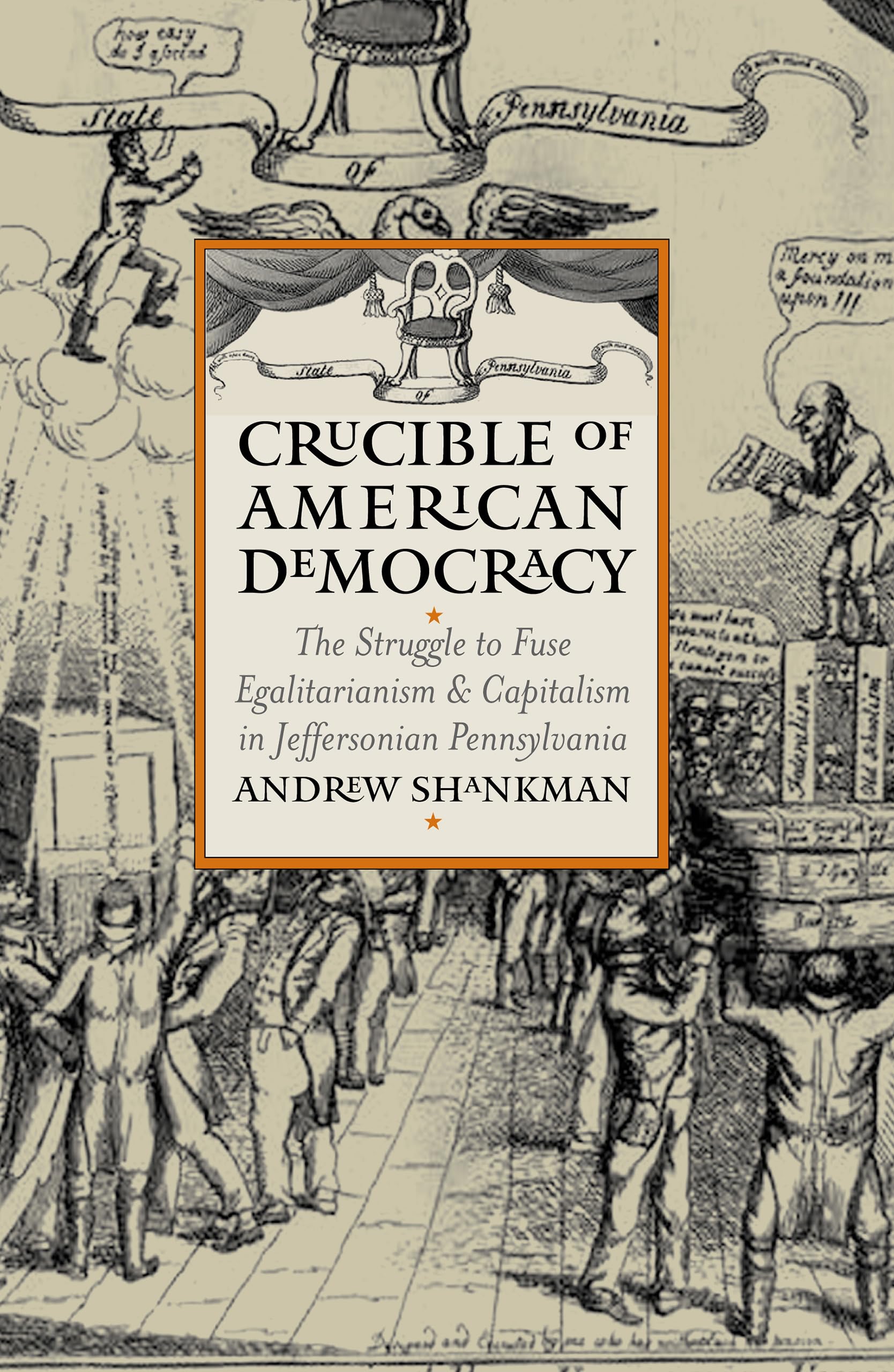 Crucible of American Democracy: The Struggle to Fuse Egalitarianism and Capitalism in Jeffersonian Pennsylvania (American Political Thought)