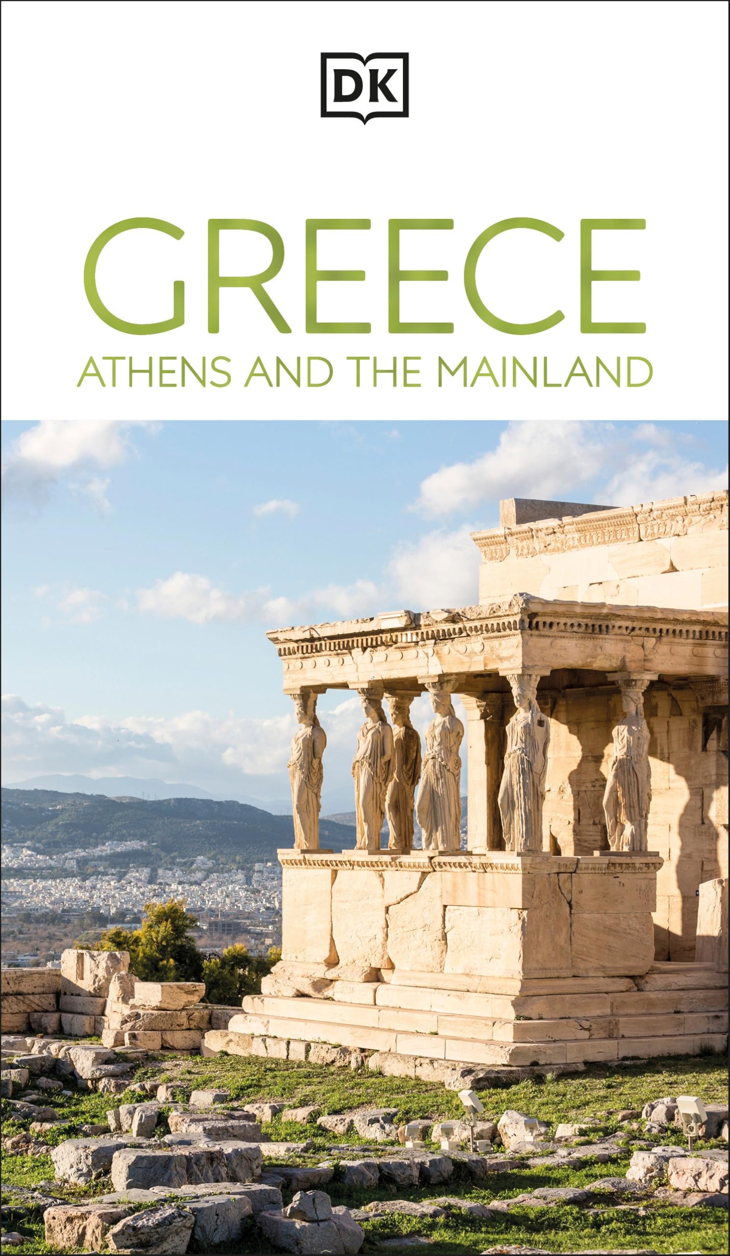 DK Greece, Athens and the Mainland: Must-See Sights. Culture & History. Detailed Maps & Tours. Area-by-Area Guide. (Travel Guide)