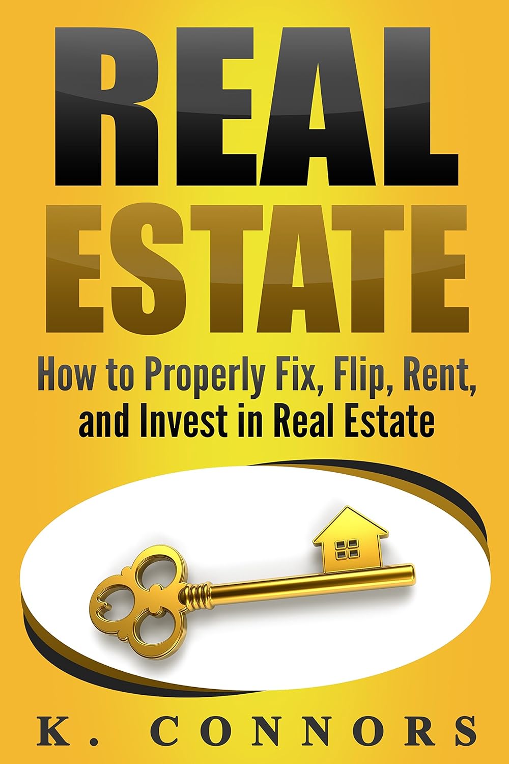 Real Estate How to Properly Fix, Flip, Rent, and Invest in