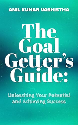 The Goal Getter's Guide: Unleashing Your Potential and Achieving Success